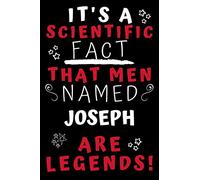 It's A Scientific Fact That Men Named Joseph Are Legends!: Perfect Gag Gift For An Awesome Guy Called Joseph! | Blank Lined Notebook Journal | 100 Pages 6 x 9 Format | Office Humour and Banter