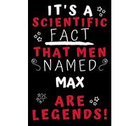 It's A Scientific Fact That Men Named Max Are Legends!: Perfect Gag Gift For An Awesome Guy Called Max! | Blank Lined Notebook Journal | 100 Pages 6 x 9 Format | Office Humour and Banter