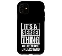 It's A Sergei Thing You Wouldn't Understand First Name Case for iPhone 11
