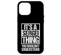 It's A Sergei Thing You Wouldn't Understand First Name Case for iPhone 12 Pro Max