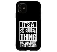 It's A Shelley Thing You Wouldn't Understand First Name Case for iPhone 11