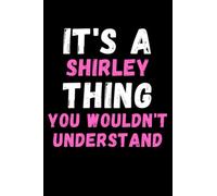 It's A Shirley Thing You Wouldn't Understand: Custom Journal Notebook, Best Personalized Gift Idea For Shirley , Funny First Name Saying Make A Great ... Inches With 120 Pages , Glossy Finish Cover