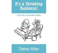 It's a Shrinking Business!: How to Run a Psychiatric Practice