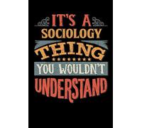 Its A Sociology Thing You Wouldnt Understand: Sociologist Notebook Journal 6x9 Personalized Customized Gift For Sociology Student Teacher Proffesor or for Someone in the field of Sociology