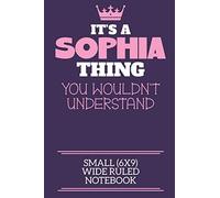 It's A Sophia Thing You Wouldn't Understand Small (6x9) Wide Ruled Notebook: A cute notebook or notepad to write in for any book lovers, doodle writers and budding authors!