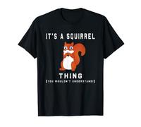 It's a Squirrel thing - Funny Animal Of The Forest Squirrel T-Shirt