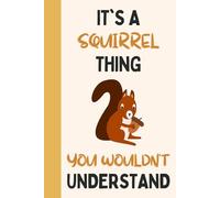 It's A Squirrel Thing You Wouldn't Understand: Funny Journal & Notebook To Write In For Squirrel Lovers