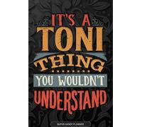 Its A Toni Thing You Wouldnt Understand: Toni Name Planner With Notebook Journal Calendar Personal Goals Password Manager & Much More, Perfect Gift For Toni