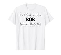 It's a Tough Job Being BOB But Someone Has to do It BOB T-Shirt
