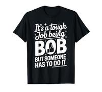 It's a Tough Job Being BOB But Someone Has To do It BOB T-Shirt