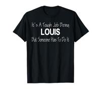 It's a Tough Job Being Louis But Someone Has to do It T-Shirt
