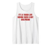 It's A Tough Life Having Such A Hot Girlfriend Funny Slogan Tank Top