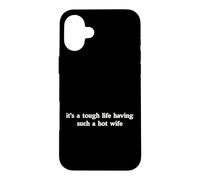 Its A Tough Life Having Such A Hot Wife Funny Husband Humor Case for iPhone 16 Plus