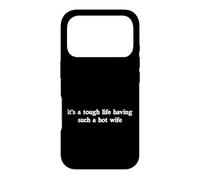 Its A Tough Life Having Such A Hot Wife Funny Husband Humor Case for iPhone 17 Pro