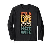 It's A Tough Life Having Such A Hot Wife Long Sleeve T-Shirt