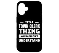 It's A Town Clerk Thing You Wouldn't Understand Case for iPhone 16