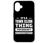 It's A Town Clerk Thing You Wouldn't Understand Case for iPhone 16 Plus