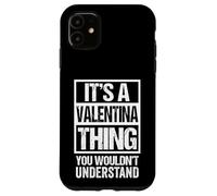 It's A Valentina Thing You Wouldn't Understand - First Name Case for iPhone 11