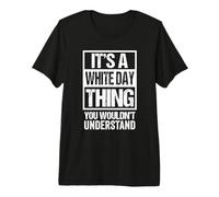 It's A White Day Thing You Wouldn't Understand - March 14 Premium T-Shirt