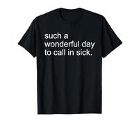 It's a Wonderful Day to calll in Sick Sarcasm Fun Sarcastic T-Shirt