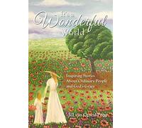 It's A Wonderful World: Inspiring Stories About Ordinary People and God's Grace