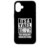 It's A Yael Thing You Wouldn't Understand First Name Case for iPhone 16 Plus