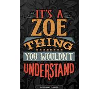 Its A Zoe Thing You Wouldnt Understand: Zoe Name Planner With Notebook Journal Calendar Personal Goals Password Manager & Much More, Perfect Gift For Zoe