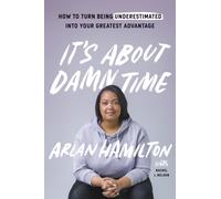 It's About Damn Time : How to Turn Being Underestimated into Your Greatest Advantage