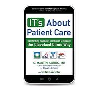 IT's About Patient Care: Transforming Healthcare Information Technology the Cleveland Clinic Way (BUSINESS BOOKS)