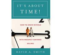 It's About Time!: How to Grow Revenue with Prospect-Centered Selling