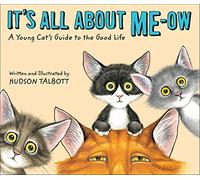 It's All about Me-Ow: A Young Cat's Guide to the Good Life