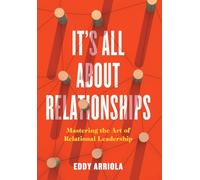 It's All About Relationships: Mastering the Art of Relational Leadership