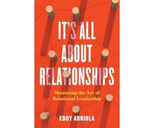 It's All About Relationships: Mastering the Art of Relational Leadership