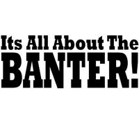 Its All About The BANTER! Car Window Van Sticker Any Colour Free U.K. P&P