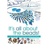 It's All About the Beads: Over 100 Designs To Make And Wear: Over 100 Jewellery Designs to Make and Wear