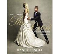 It's All About The Dress: Savvy Secrets, Priceless Advice, and Inspiring Stories to Help you Find 'The One'
