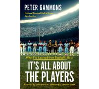 It's All About the Players : What I've Learned from Baseball's Best