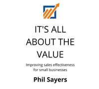 It's All About The Value: Improving Sales Effectiveness for Small Businesses
