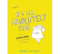 It's All Absolutely Fine: Life is complicated, so I've drawn it instead
