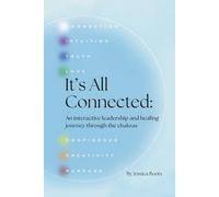 It's All Connected: An Interactive Leadership and Healing Journey Through the Chakras