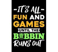 It's All Fun And Games Until The Bobbin Runs Out: Funny Sewing And Quilting Themed Blank Lined Journal Notebook