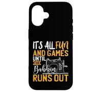 Its All Fun And games Until The Bobbin Runs Out - Nähen Case for iPhone 16