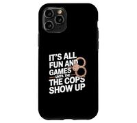 It's All Fun And Games Until The Cops Show Up Case for iPhone 11 Pro