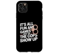 It's All Fun And Games Until The Cops Show Up Case for iPhone 11 Pro Max