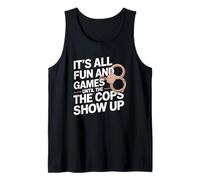 It's All Fun and Games Until The Cops Show Up Tank Top