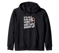It's All Fun And Games Until The Cops Show Up Zip Hoodie