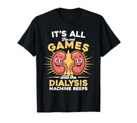 It's All Fun and Games Until The Dialysis Machines Beeps T-Shirt