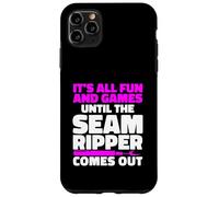It's All Fun And Games Until The Seam Ripper Comes Out Case for iPhone 11 Pro Max