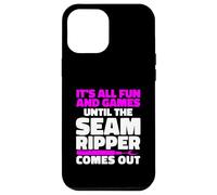 It's All Fun And Games Until The Seam Ripper Comes Out Case for iPhone 12 Pro Max