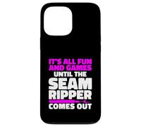 It's All Fun And Games Until The Seam Ripper Comes Out Case for iPhone 13 Pro Max